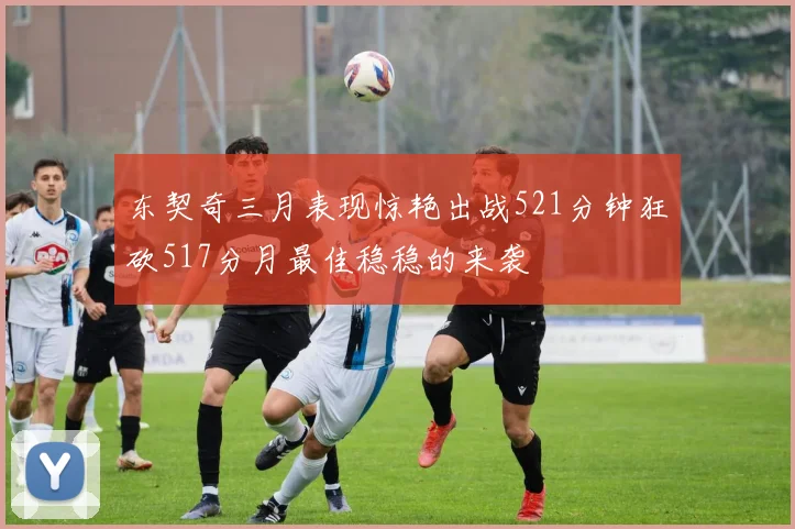东契奇三月表现惊艳出战521分钟狂砍517分月最佳稳稳的来袭